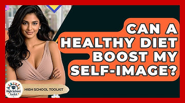 Can A Healthy Diet Boost My Self-image? - High School Toolkit