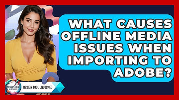 What Causes Offline Media Issues When Importing To Adobe? - Design Tool Unlocked
