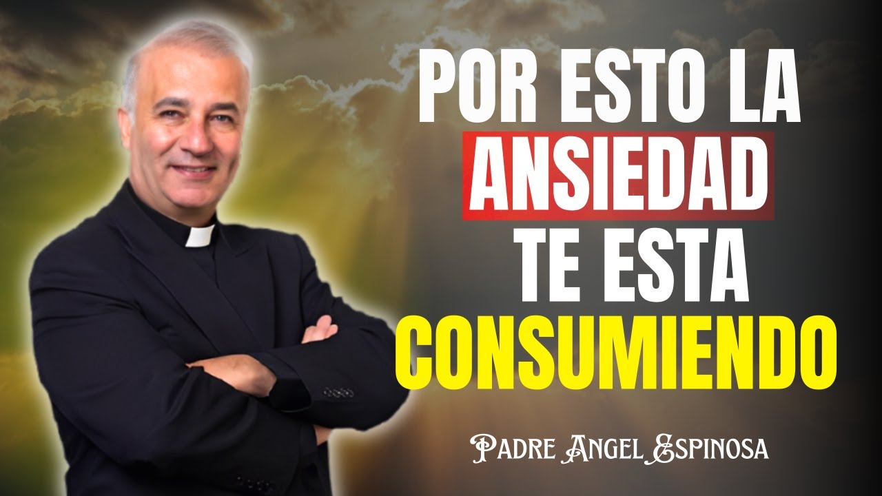 Por Qué Tienes Tanta ANSIEDAD (Y Qué Dice La Biblia Al Respecto) - Padre Ángel Espinosa