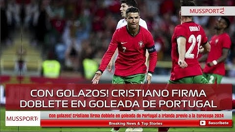 Golazos! Cristiano Ronaldo firma doblete en goleada de Portugal a Irlanda previo a la Eurocopa 2024