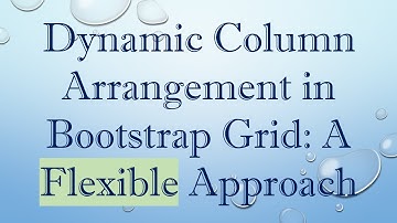 Dynamic Column Arrangement in Bootstrap Grid: A Flexible Approach