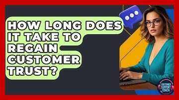 How Long Does It Take To Regain Customer Trust? - Customer Support Coach