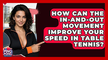 How Can The In-and-Out Movement Improve Your Speed In Table Tennis? - Ping Pong Prodigy