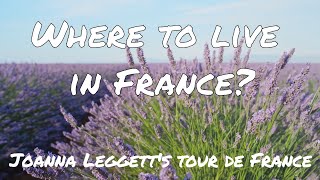 Where To Live in France? Joanna Leggett takes you on a Tour de France!