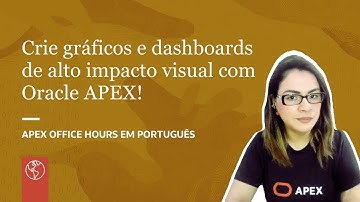 Crie gráficos e dashboards de alto impacto visual com Oracle APEX!