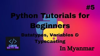 Datatypes, Variables & Typecasting | Python Tutorials for Beginners#5 (in Myanmar)