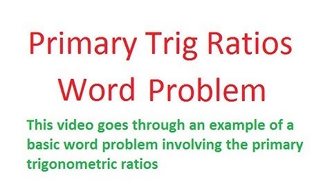 Unit 4 (Core Skill) - Word Problem Primary Trig Ratios