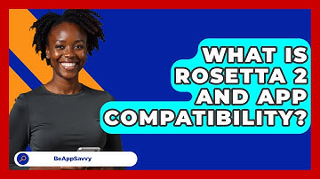 What Is Rosetta 2 And App Compatibility? - Be App Savvy