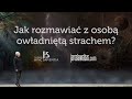 Jak rozmawiać z osobą owładniętą strachem? #138