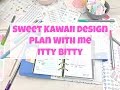 Sweet Kawaii Design - Plan with me - Itty Bitty