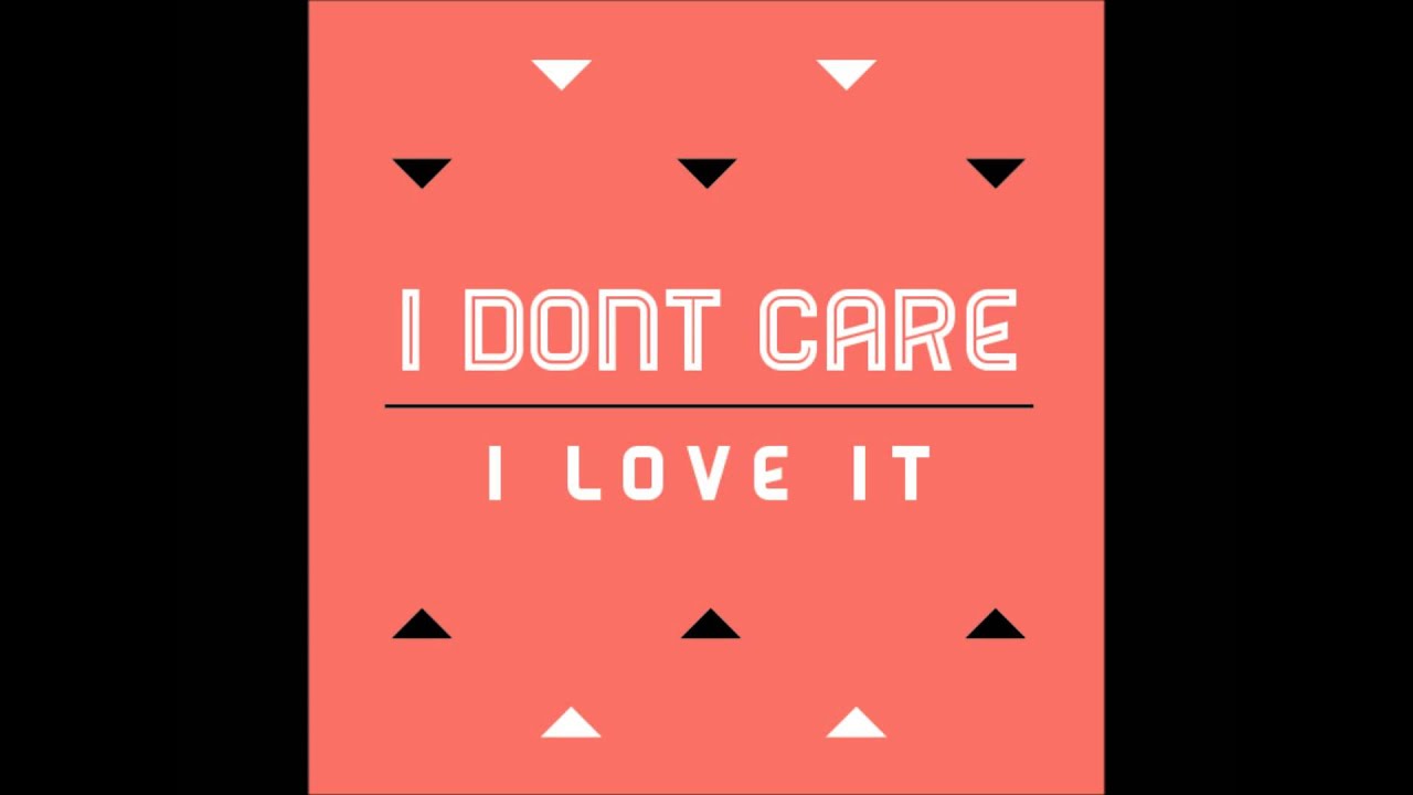 I love it icona текст. I don't Care i Love it. Icona Pop - i don't Care i Love it. Love it. Don't Care обложка.