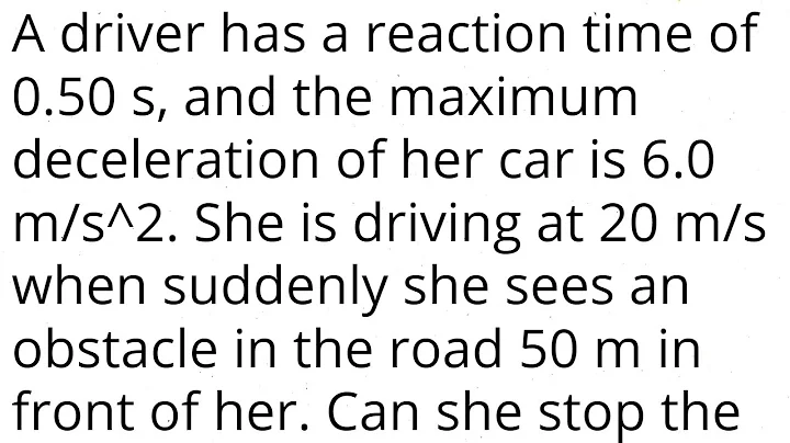 A driver has a reaction time of 0.50 s, and the maximum deceleration of her car is 6.0 m/s^2. She is - DayDayNews