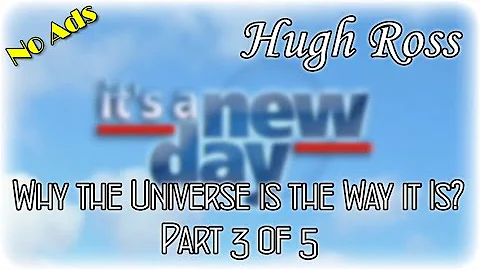Hugh Ross 3 of 5 - Why the Universe is the Way it Is?