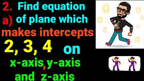 2.a) Find equation of plane which makes intercepts 2, 3, 4 on x-axis, y-axis and z-axis respectively