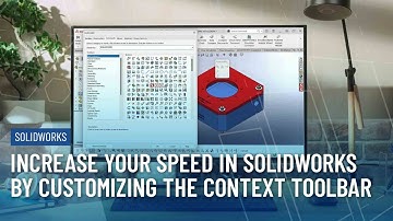Increase Your Speed in SOLIDWORKS by Customizing the Context Toolbar