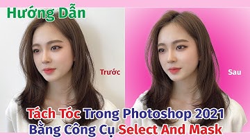 Hướng Dẫn Cách Tách Tóc Tơ Trong Photoshop 2021 Bằng Công Cụ Select And Mask | Photoshop Tutorial