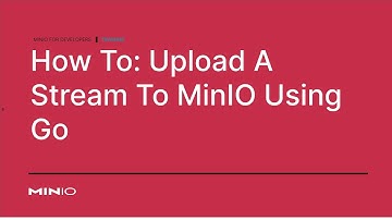 How To Upload A Stream To MinIO Using Go