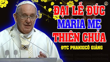 (Ngày 01/01) ĐẠI LỄ ĐỨC MARIA MẸ THIÊN CHÚA | Bài giảng ĐẦU NĂM MỚI của Đức Thánh Cha Phanxicô