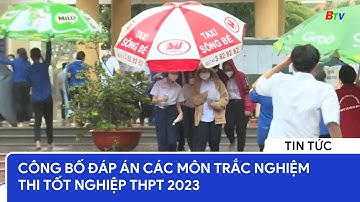 Công bố đáp án các môn trắc nghiệm thi tốt nghiệp THPT 2023 | BTV - TRUYỀN HÌNH BÌNH DƯƠNG