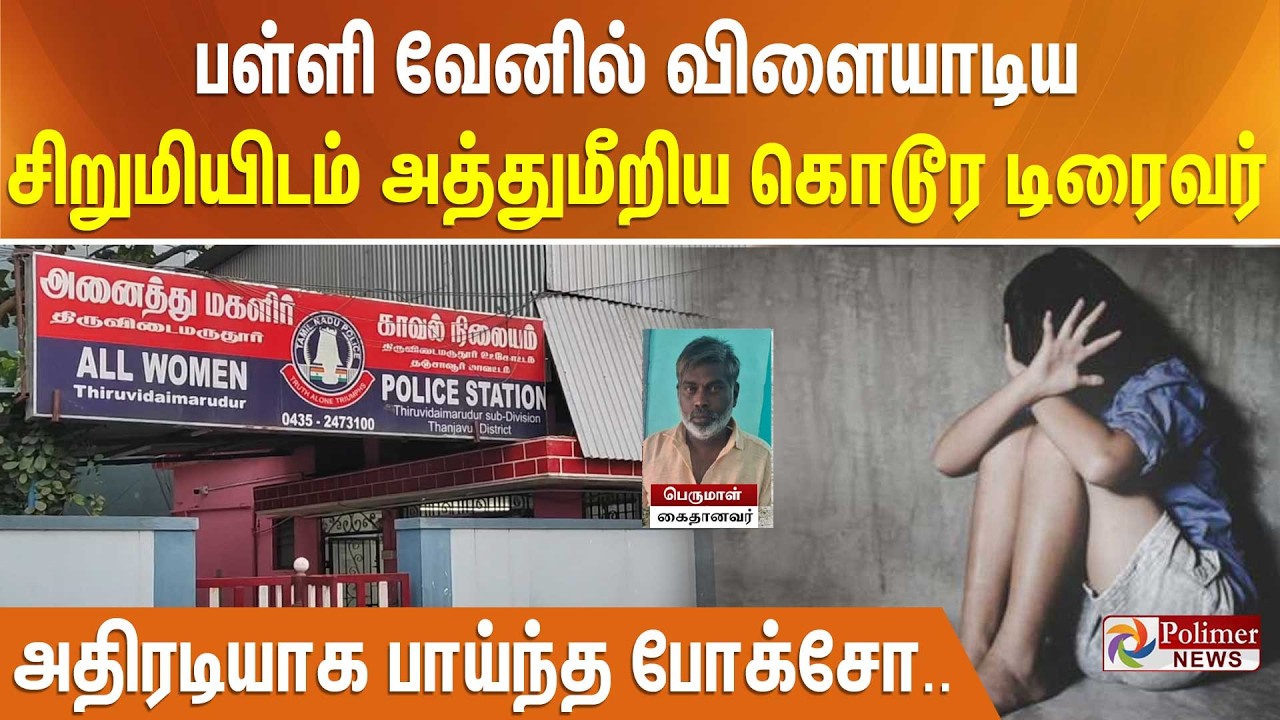 பள்ளி வேனில் விளையாடிய சிறுமியிடம் அத்துமீறிய கொடூர டிரைவர் - அதிரடியாக பாய்ந்த போக்சோ..