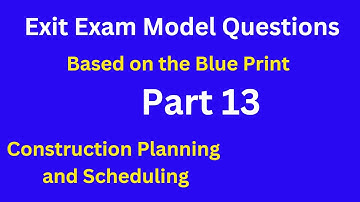 Exit exam model questions based on the Blue Print  Part 13- Construction Planning and Scheduling