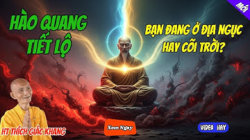 Hào quang tiết lộ bạn đang ở Địa ngục hay Cõi Trời? Thầy Thích Giác Khang