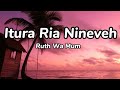 Itura Ria Nineveh (lyrics) by Ruth Wa Mum