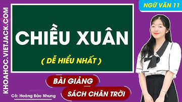 Chiều xuân | Ngữ văn 11 - Chân trời sáng tạo (DỄ HIỂU NHẤT)
