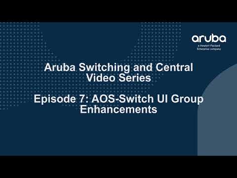 Aruba Switching and Central - Ep 7 - AOS Switch - UI Group Enhancements