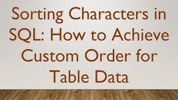 Sorting Characters in SQL: How to Achieve Custom Order for Table Data