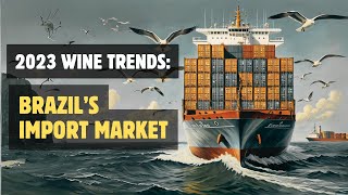 2023 Wine Trends: Brazil's Import Market | The surprising increase in wine import volumes in Brazil