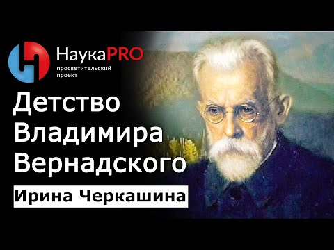 Как становятся учёным? Детство Владимира Ивановича Вернадского – Ирина Черкашина | Научпоп