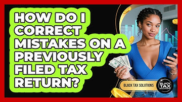How Do I Correct Mistakes On A Previously Filed Tax Return? - Black Tax Solutions