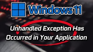 Unhandled Exception Has Occurred In Your Application Error On Windows 11/10 FIX