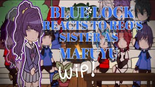 BLUE LOCK reacts to REO'S sister as MAFUYU!|W.I.P!