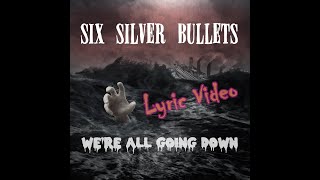 Six Silver Bullets - We're All Going Down (Lyric Video)