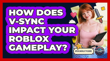 How Does V-Sync Impact Your Roblox Gameplay? - Open World Tycoons