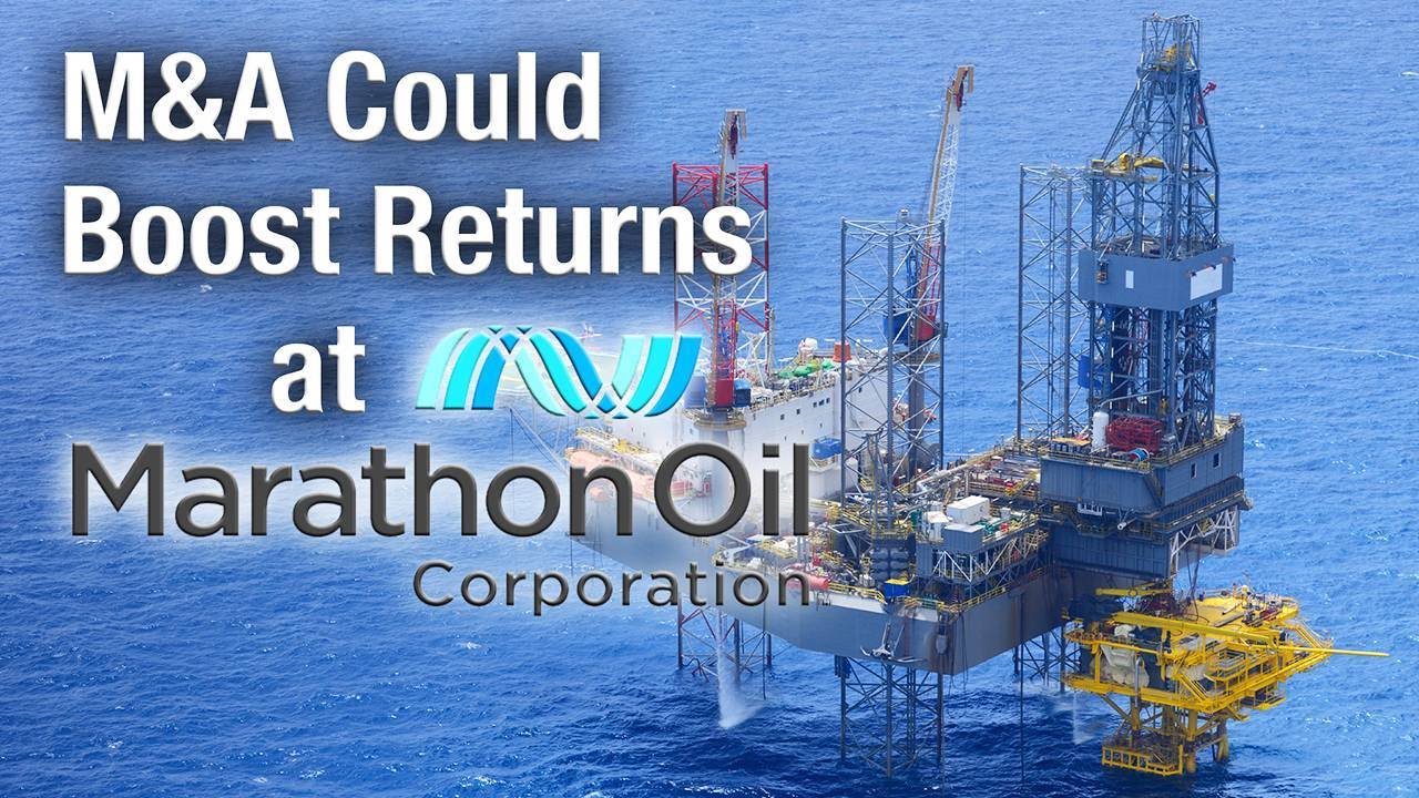 Mergers & Acquisitions Could Boost Returns at Marathon Oil Mergers & Acquisitions Could Boost Returns at Marathon Oil