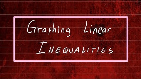 Graphing Linear Inequalities in One and Two Variables