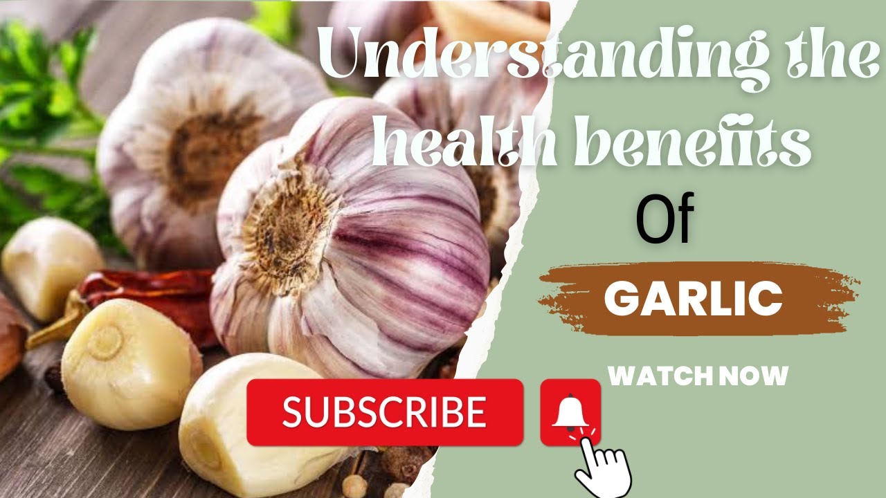 Understanding the health benefits of Garlic