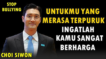 CHOI SIWON SUB INDO - MEMBERANTAS BULLYING - KARNA KAMU BERHARGA - MOTIVASI & INSPIRASI
