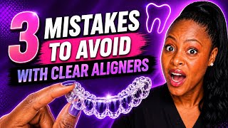 3 mistakes to avoid with clear aligners