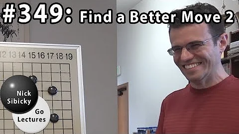 Nick Sibicky Go Lecture #349 - Find a Better Move 2