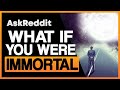 What If You Were Immortal And Couldn&#39;t Get Injured/sick, What Would You Do?