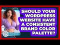 Should Your WordPress Website Have A Consistent Brand Color Palette? - WP Solutions Guru