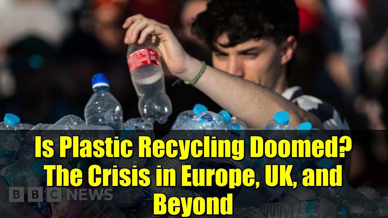 Is Plastic Recycling Doomed? The Crisis in Europe, UK, and Beyond