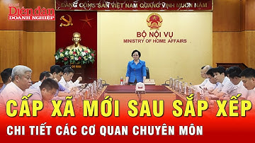 Mô hình chính quyền 2 cấp: Cấp xã mới sẽ có những cơ quan chuyên môn nào? | Tin tức 24h