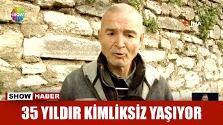 35 Yıldır Kimliksiz Yaşıyor