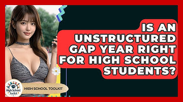 Is An Unstructured Gap Year Right For High School Students? - High School Toolkit