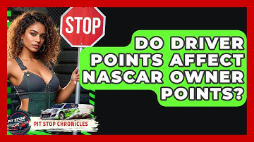 Do Driver Points Affect NASCAR Owner Points? - Pit Stop Chronicles